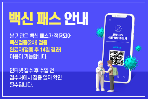 백신 패스 안내

본 기관은 백신 패스가 적용되어 백신접종(2차) 접종 완료자(접종 후 14일 경과) 이용이 가능합니다.

인터넷 접수 후 수업 전 접수처에서 접종 일자 확인 필수입니다.