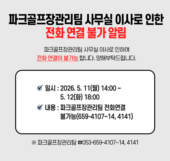 파크골프장관리팀 사무실 이사로 인한 전화 연결 불가 알림

*일시 : 2026. 5. 11(월) 14:00 ~ 5. 12(화) 18:00 

*내용 : 파크골프장관리팀 전화연결 불가능(659-4107~14, 4141)